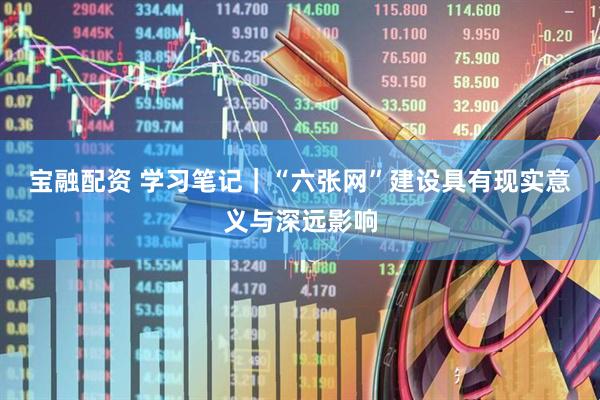 宝融配资 学习笔记｜“六张网”建设具有现实意义与深远影响
